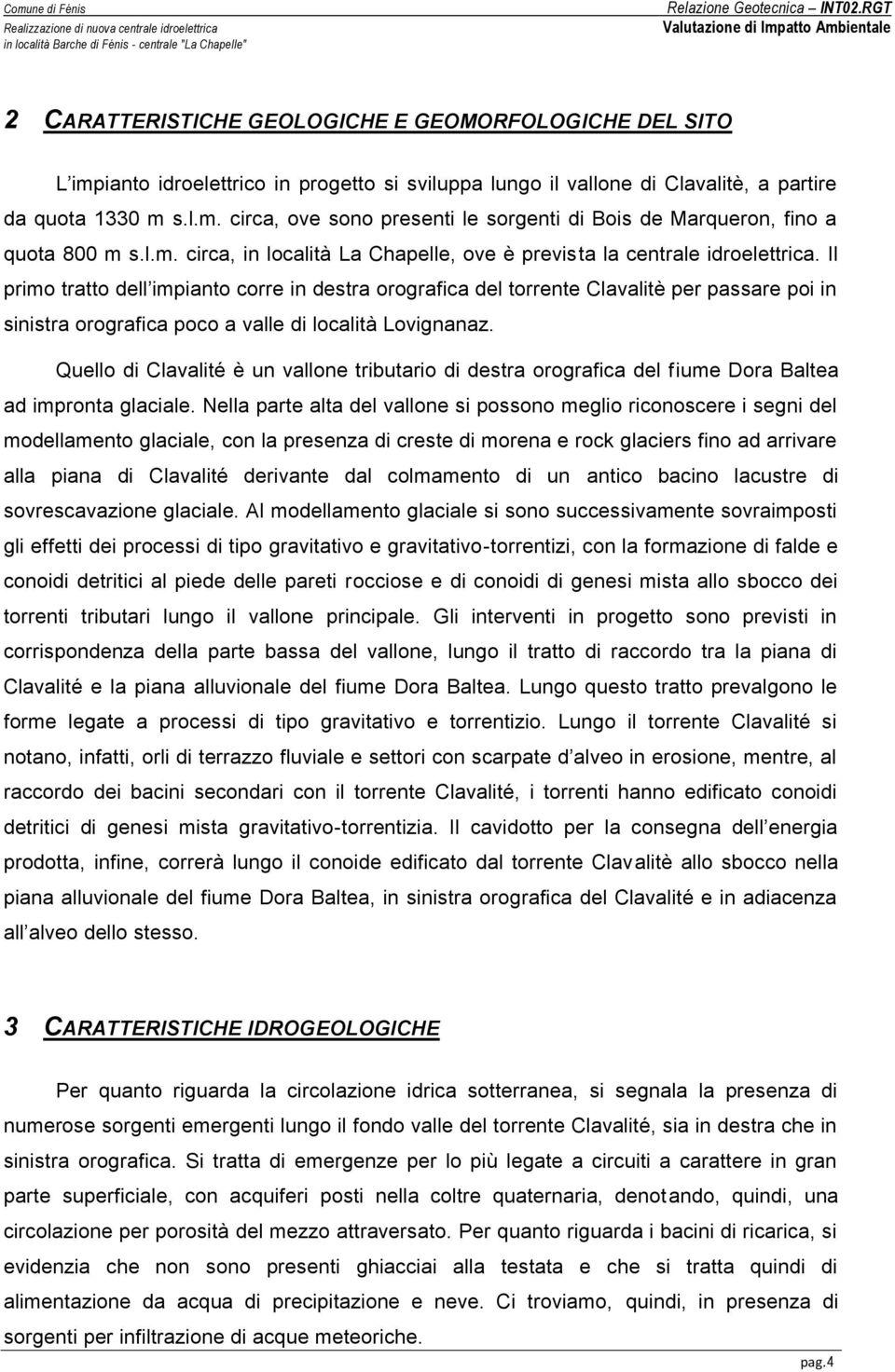 s.l.m. circa, ove sono presenti le sorgenti di Bois de Marqueron, fino a quota 800 m s.l.m. circa, in località La Chapelle, ove è prevista la centrale idroelettrica.