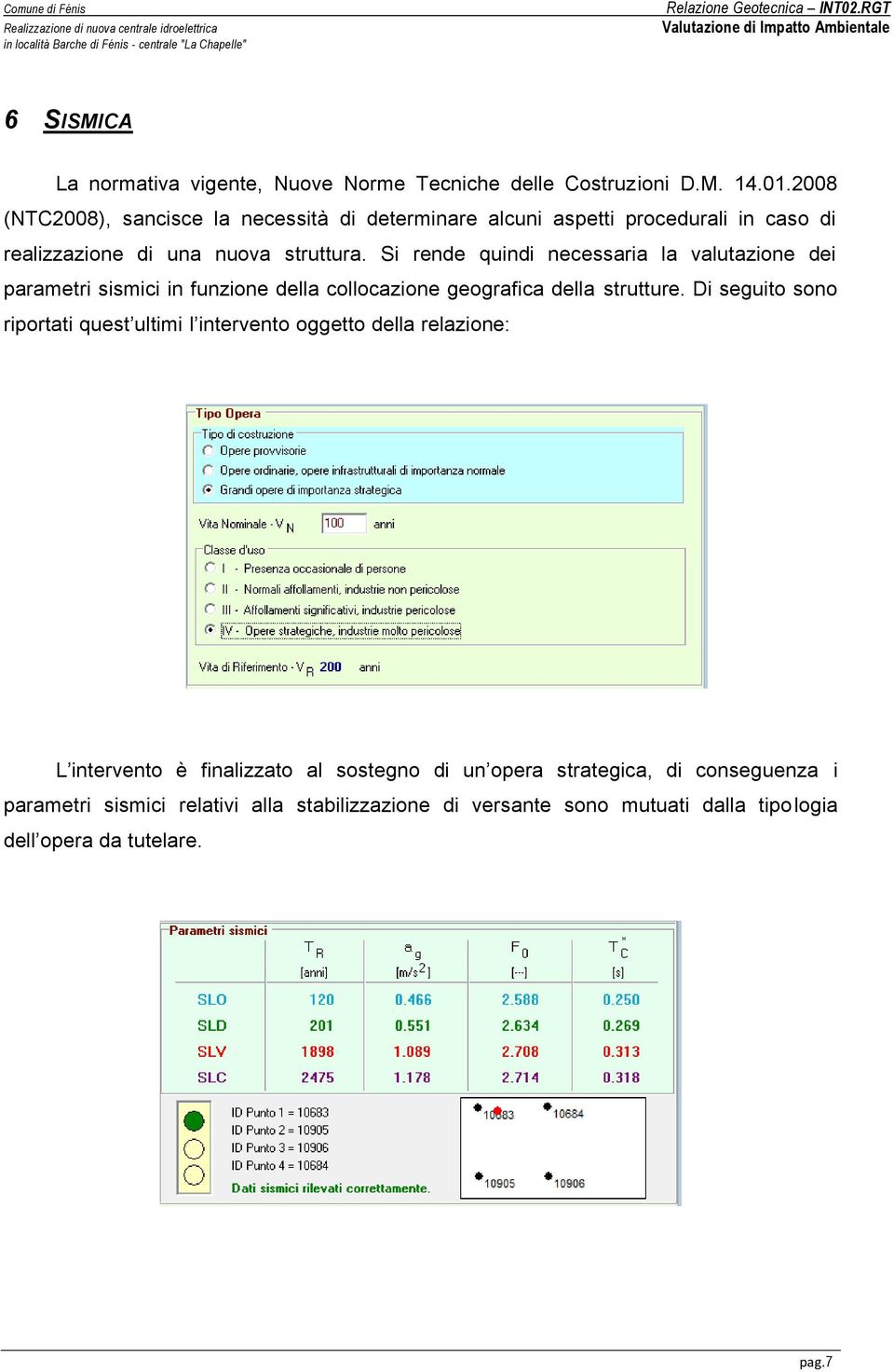 2008 (NTC2008), sancisce la necessità di determinare alcuni aspetti procedurali in caso di realizzazione di una nuova struttura.