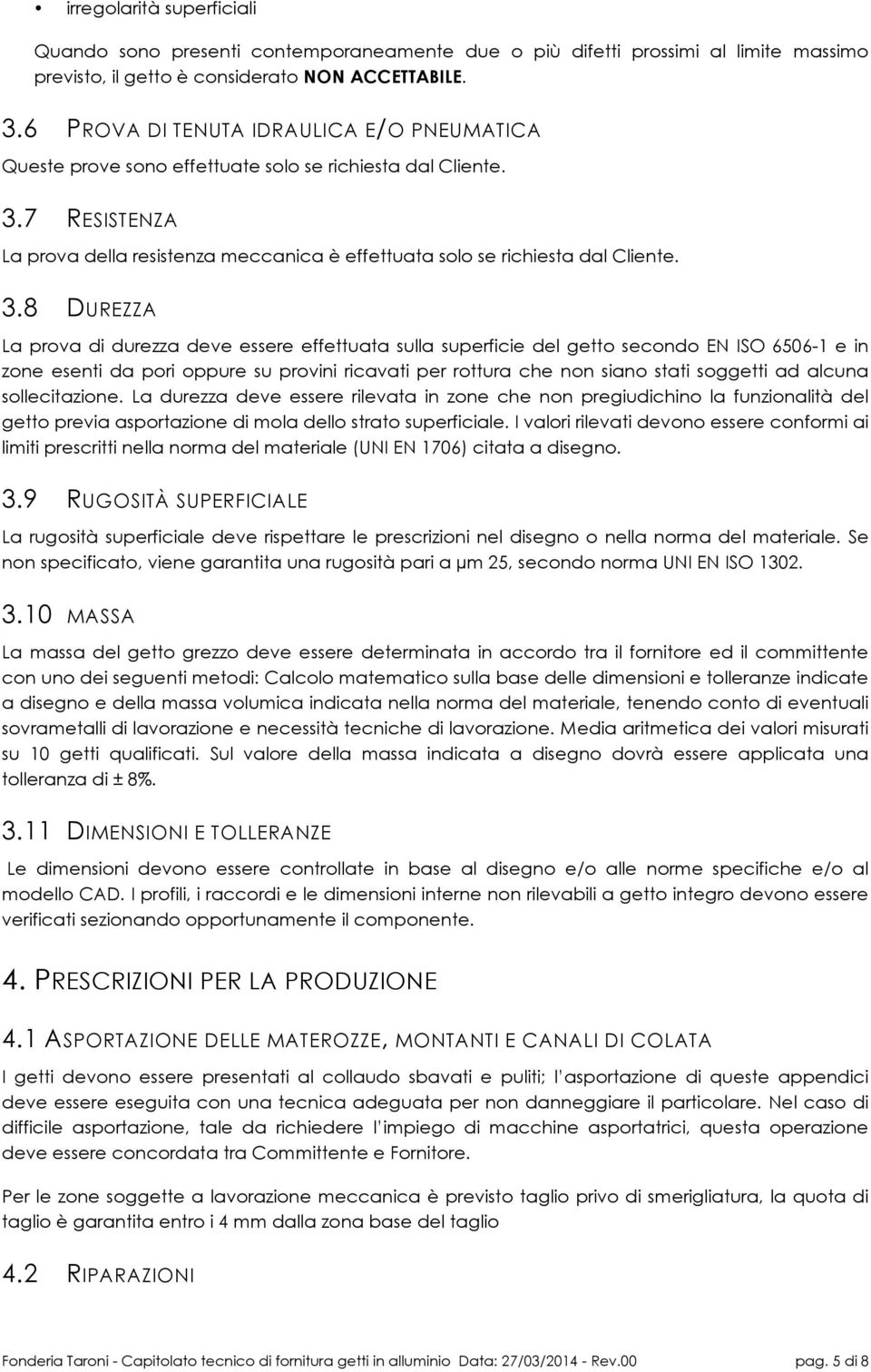 7 RESISTENZA La prova della resistenza meccanica è effettuata solo se richiesta dal Cliente. 3.