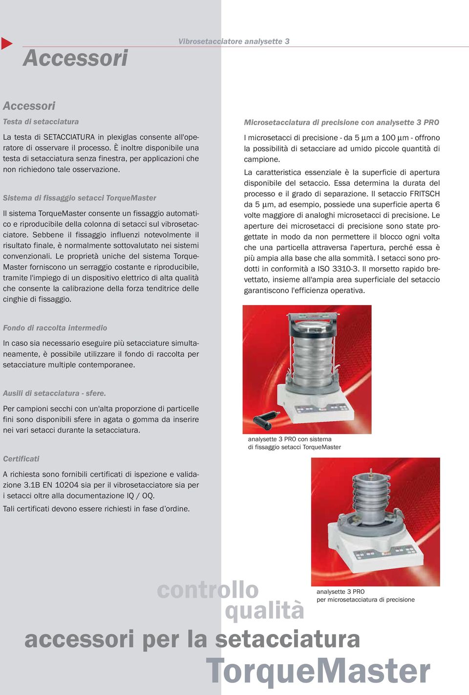 Sistema di fissaggio setacci TorqueMaster Il sistema TorqueMaster consente un fissaggio automatico e riproducibile della colonna di setacci sul vibrosetacciatore.