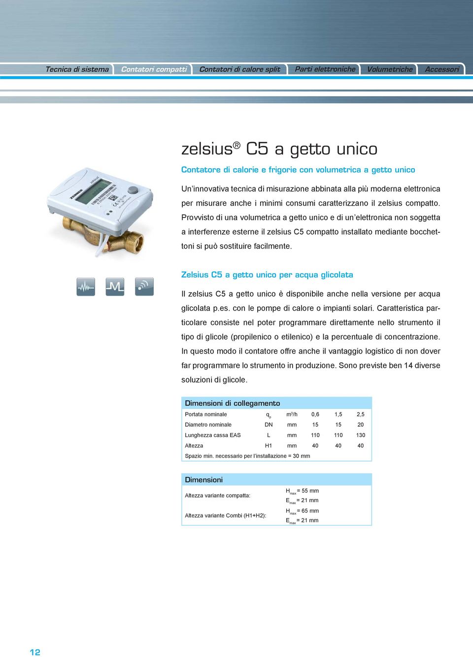 Provvisto di una volumetrica a getto unico e di un elettronica non soggetta a interferenze esterne il zelsius C5 compatto installato mediante bocchettoni si può sostituire facilmente.