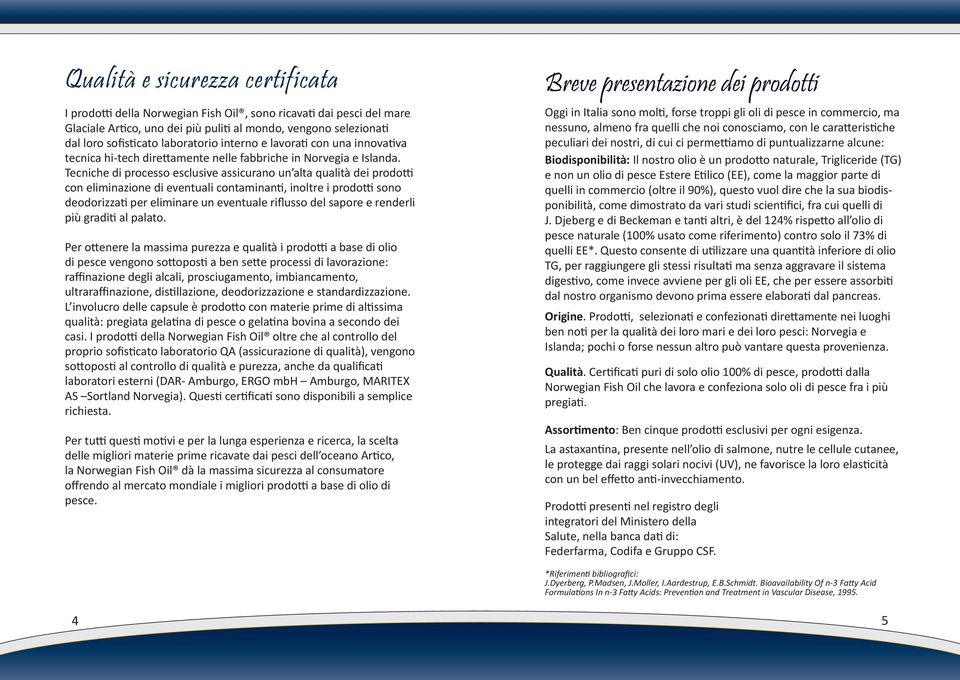 Tecniche di processo esclusive assicurano un alta qualità dei prodo con eliminazione di eventuali contaminan, inoltre i prodo sono deodorizza per eliminare un eventuale riflusso del sapore e renderli