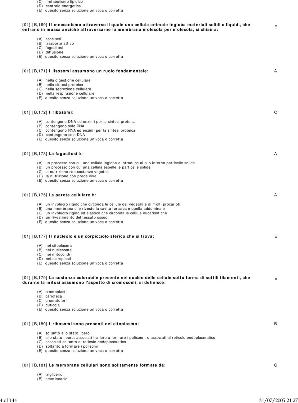 la membrana molecola per molecola, si chiama: E (A) esocitosi (B) trasporto attivo (C) fagocitosi (D) diffusione [01] [B,171] I lisosomi assumono un ruolo fondamentale: A (A) nella digestione