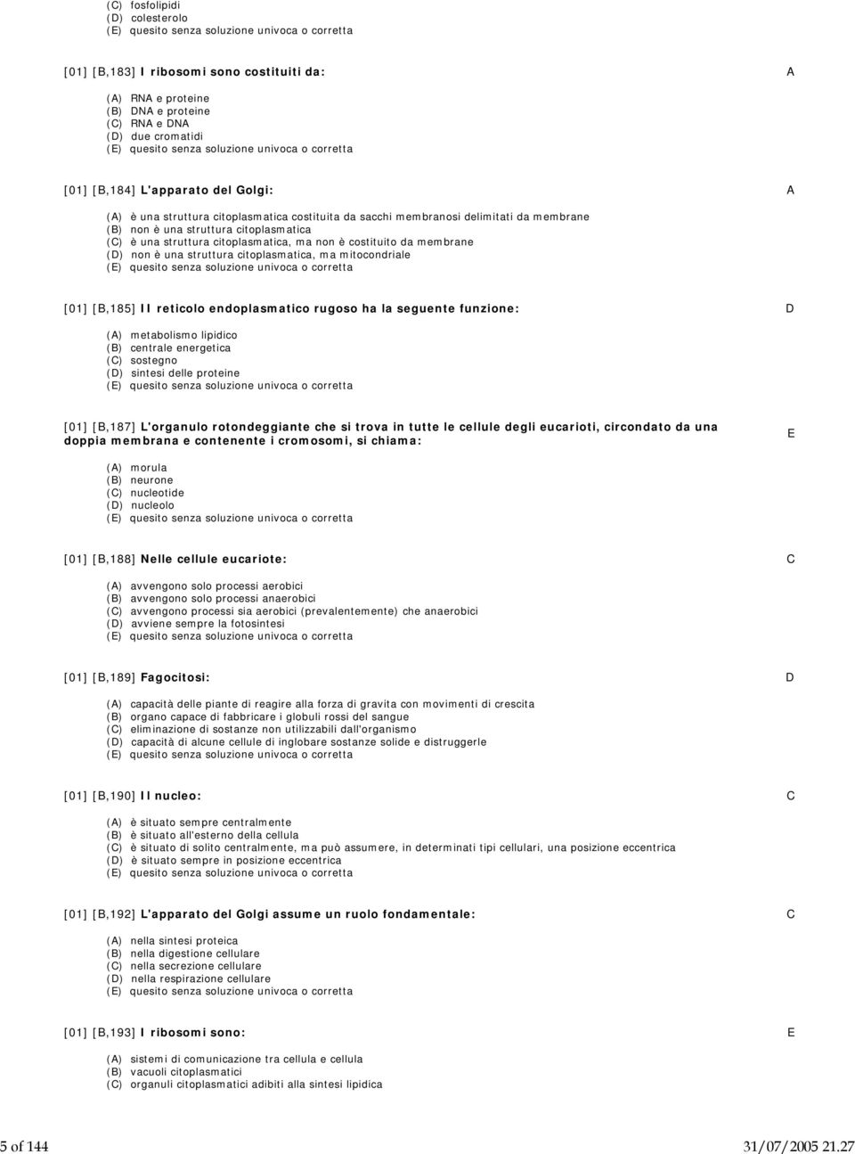 struttura citoplasmatica costituita da sacchi membranosi delimitati da membrane (B) non è una struttura citoplasmatica (C) è una struttura citoplasmatica, ma non è costituito da membrane (D) non è