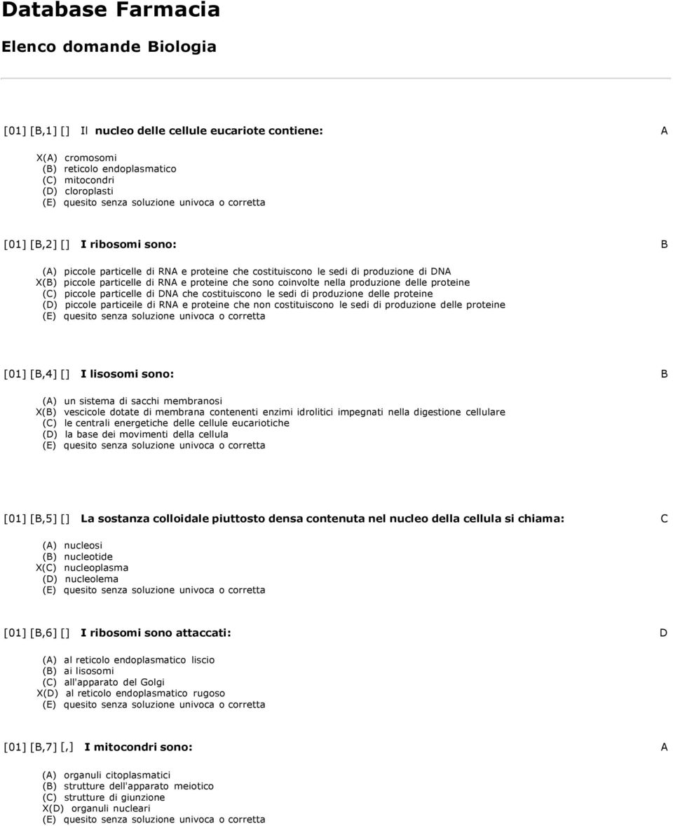 (C) piccole particelle di DNA che costituiscono le sedi di produzione delle proteine (D) piccole particeile di RNA e proteine che non costituiscono le sedi di produzione delle proteine [01] [B,4] []