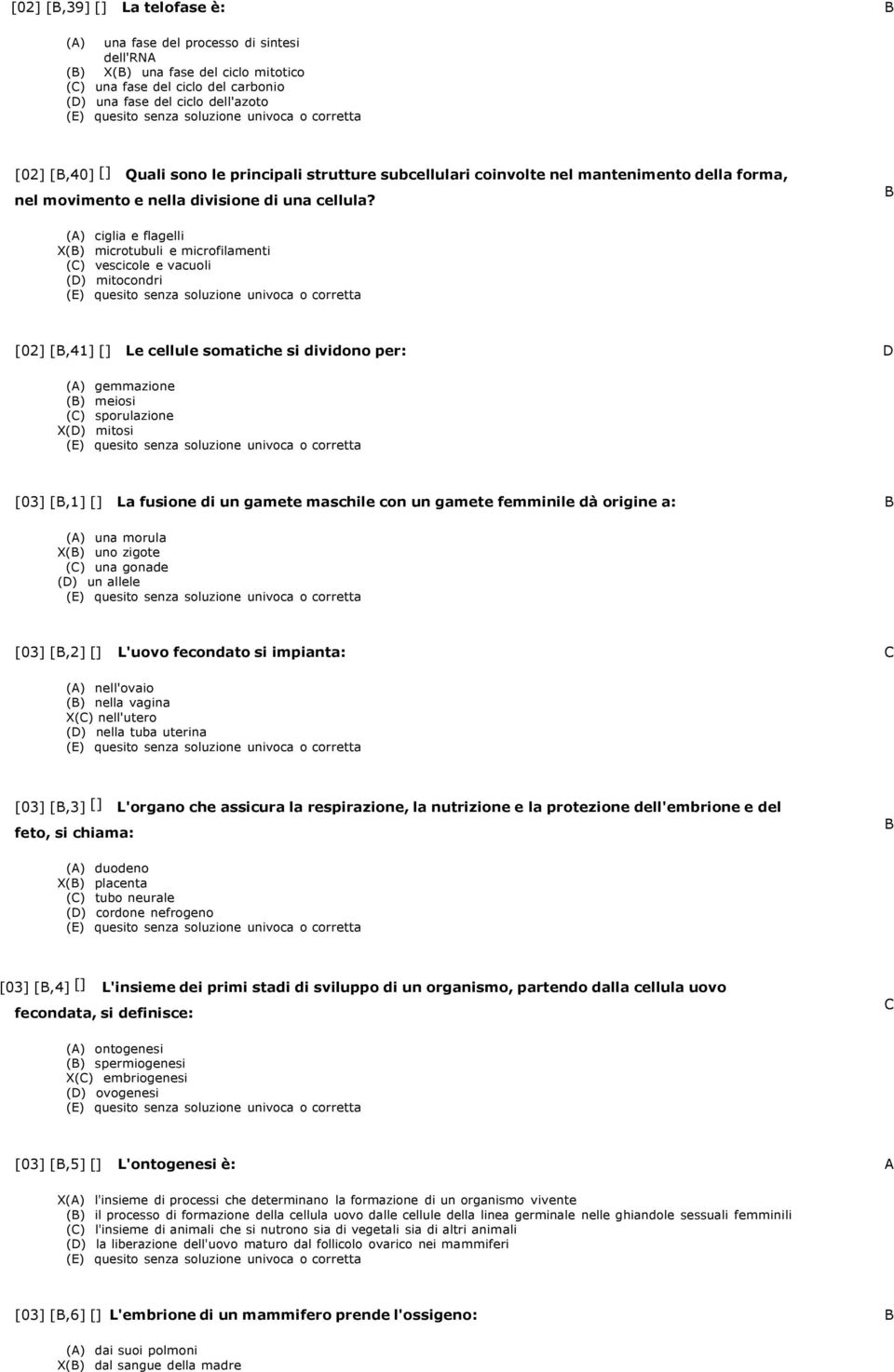 B (A) ciglia e flagelli X(B) microtubuli e microfilamenti (C) vescicole e vacuoli (D) mitocondri [02] [B,41] [] Le cellule somatiche si dividono per: D (A) gemmazione (B) meiosi (C) sporulazione X(D)