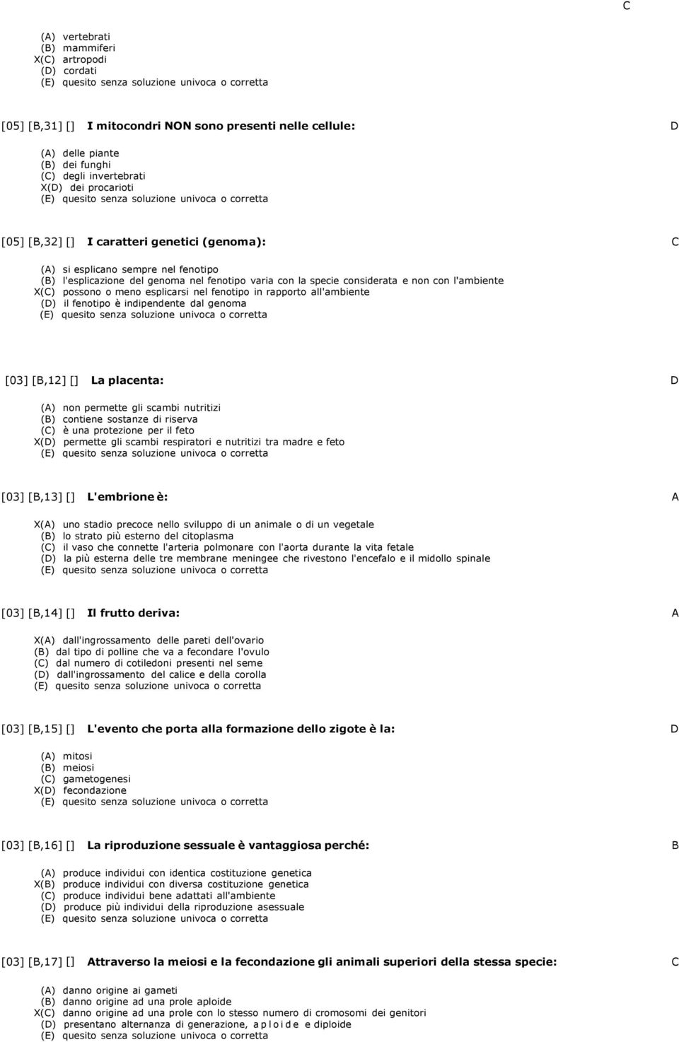 meno esplicarsi nel fenotipo in rapporto all'ambiente (D) il fenotipo è indipendente dal genoma [03] [B,12] [] La placenta: D (A) non permette gli scambi nutritizi (B) contiene sostanze di riserva