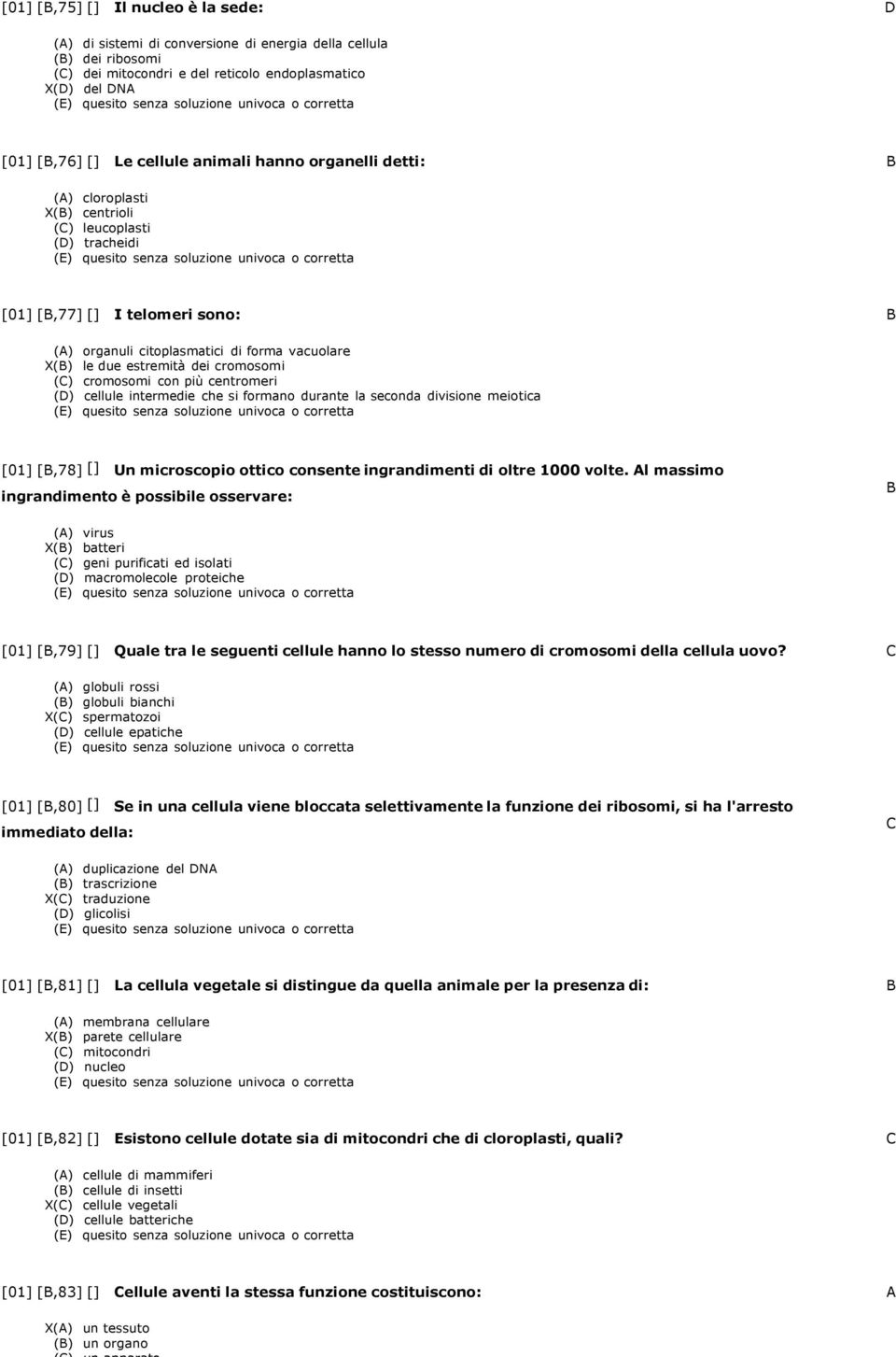 dei cromosomi (C) cromosomi con più centromeri (D) cellule intermedie che si formano durante la seconda divisione meiotica [01] [B,78] [] Un microscopio ottico consente ingrandimenti di oltre 1000