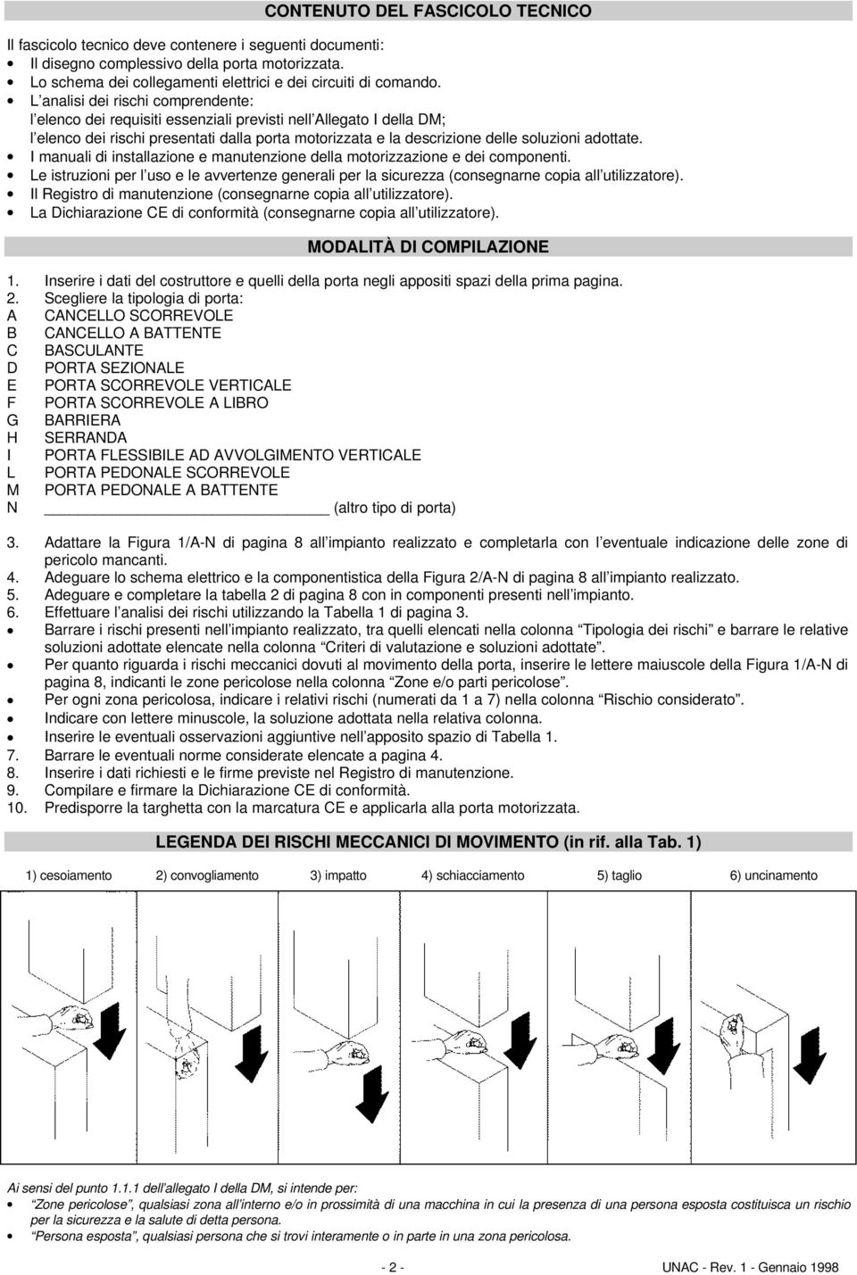 L analisi dei rischi comprendente: l elenco dei requisiti essenziali previsti nell Allegato I della DM; l elenco dei rischi presentati dalla porta motorizzata e la descrizione delle soluzioni