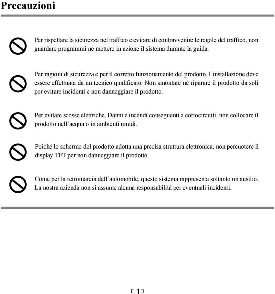 Non smontare né riparare il prodotto da soli per evitare incidenti e non danneggiare il prodotto.