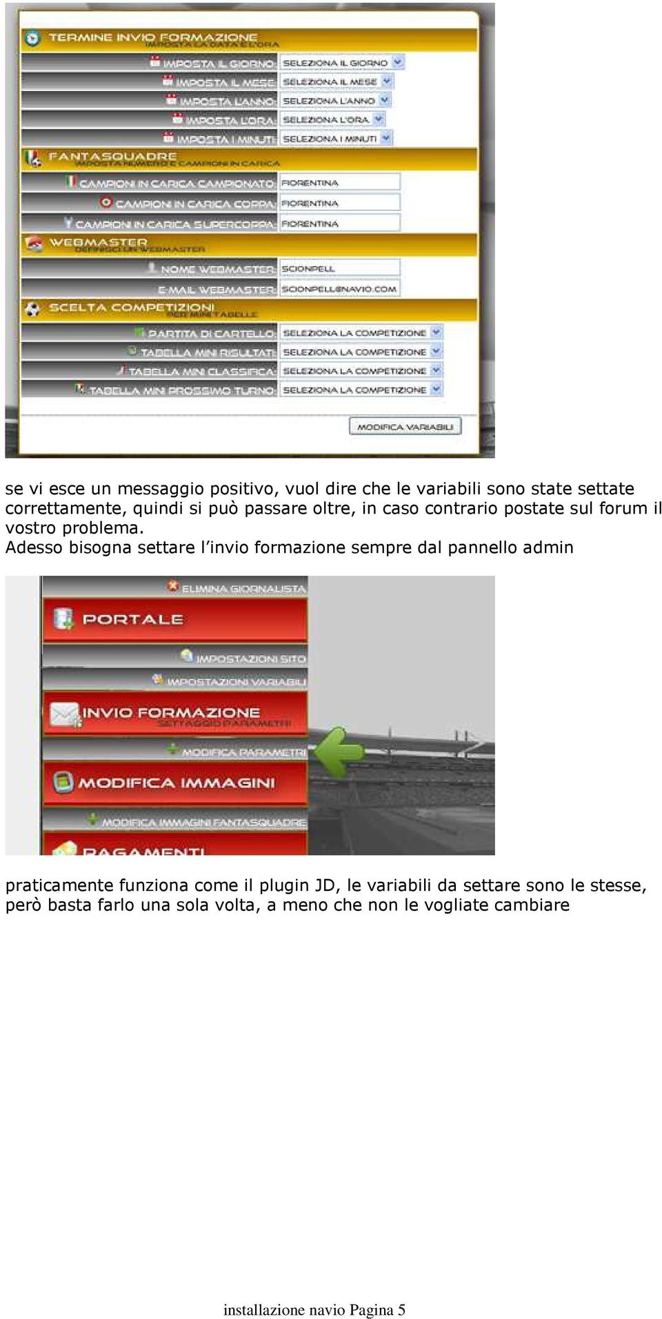 Adesso bisogna settare l invio formazione sempre dal pannello admin praticamente funziona come il plugin