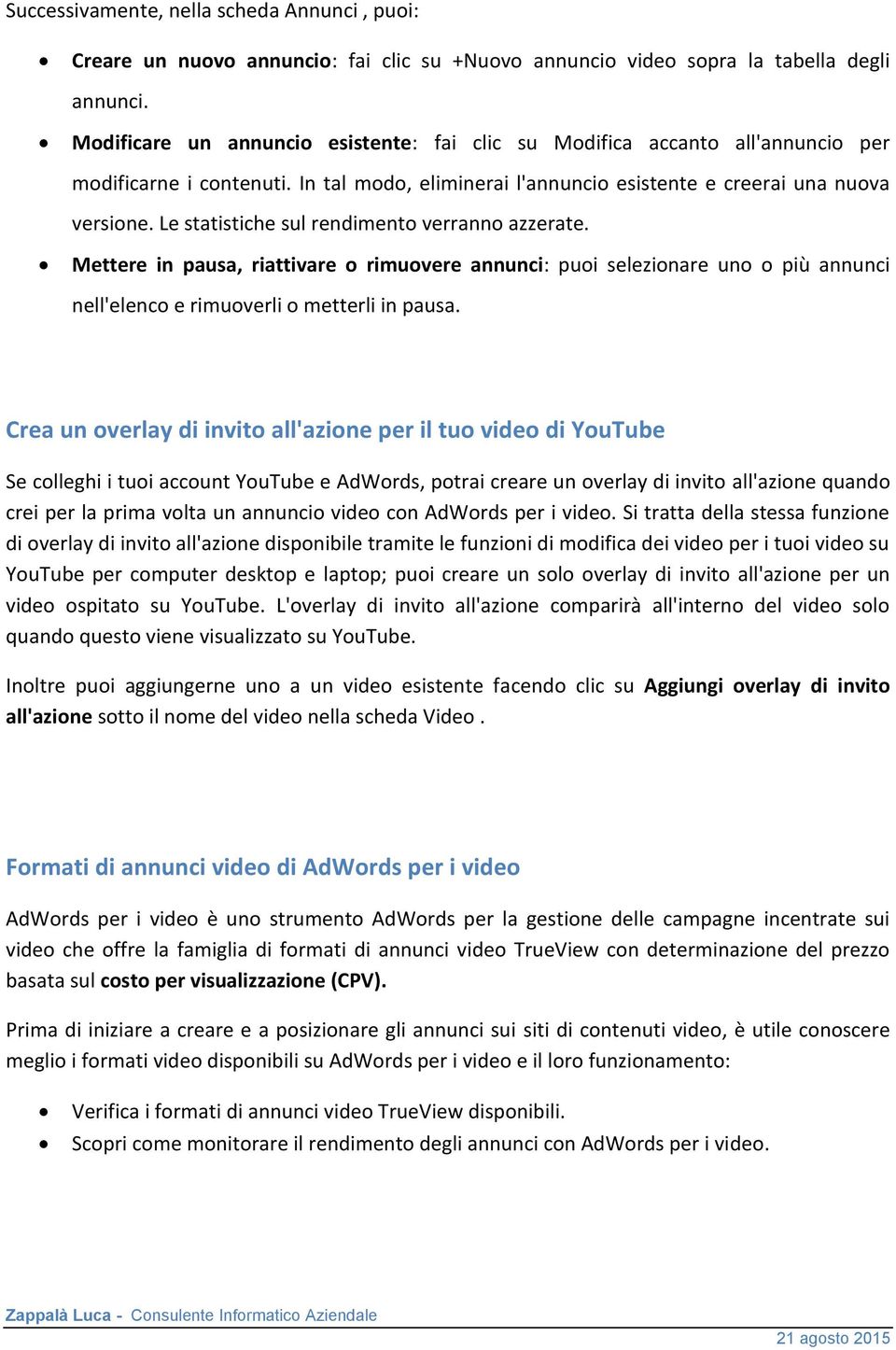 Le statistiche sul rendimento verranno azzerate. Mettere in pausa, riattivare o rimuovere annunci: puoi selezionare uno o più annunci nell'elenco e rimuoverli o metterli in pausa.