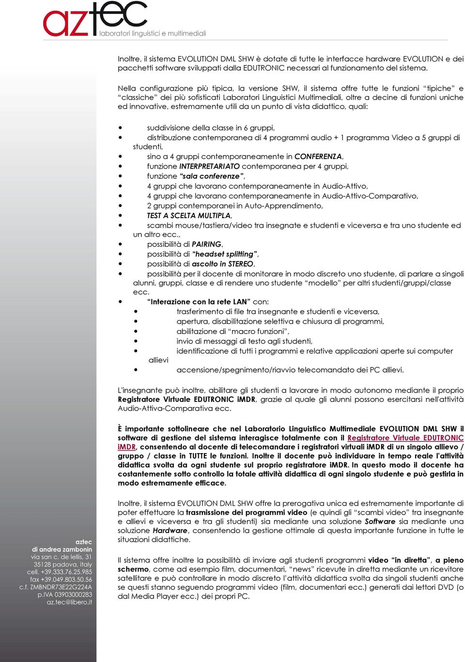 innovative, estremamente utili da un punto di vista didattico, quali: suddivisione della classe in 6 gruppi, distribuzione contemporanea di 4 programmi audio + 1 programma Video a 5 gruppi di