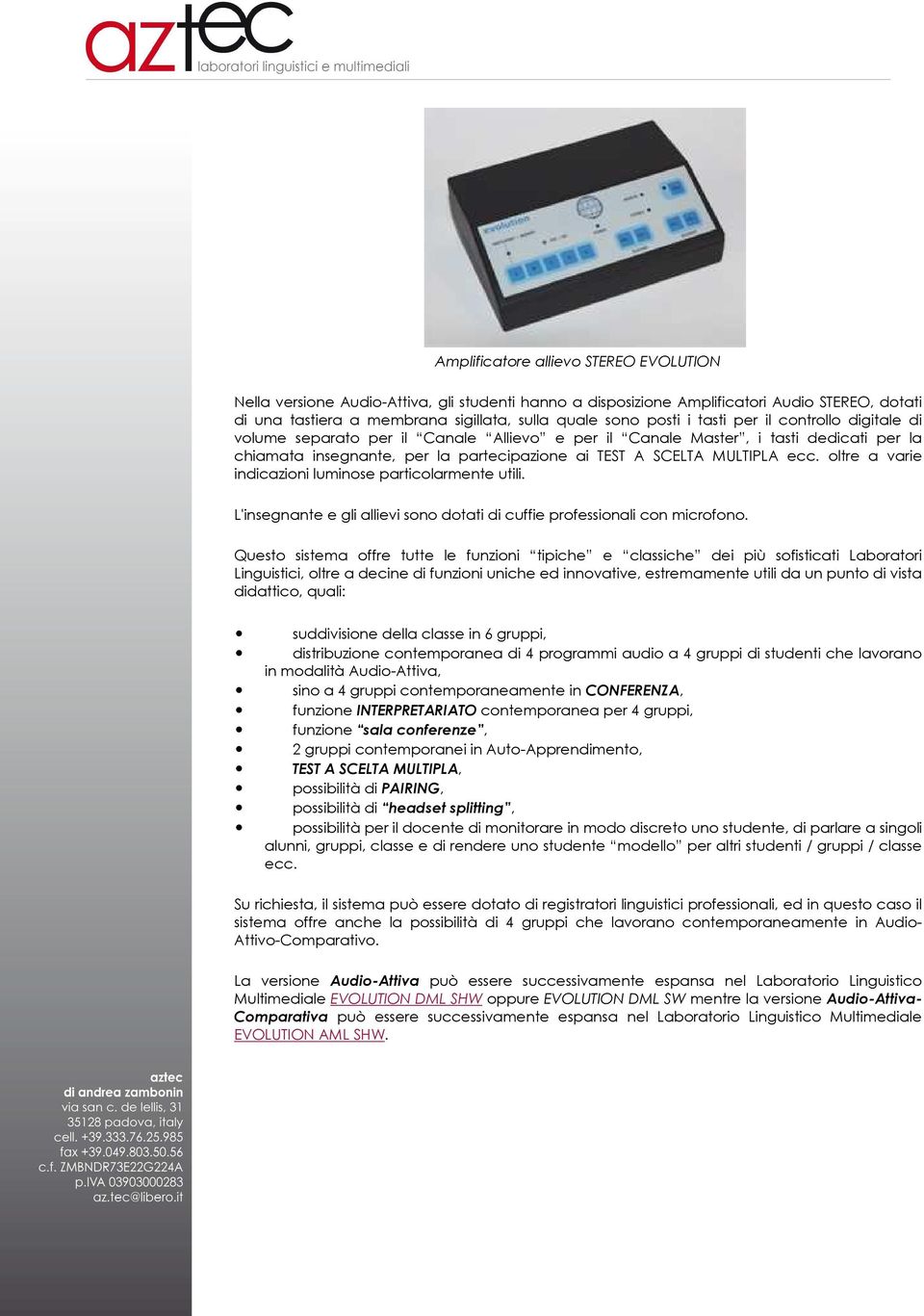 oltre a varie indicazioni luminose particolarmente utili. L'insegnante e gli allievi sono dotati di cuffie professionali con microfono.