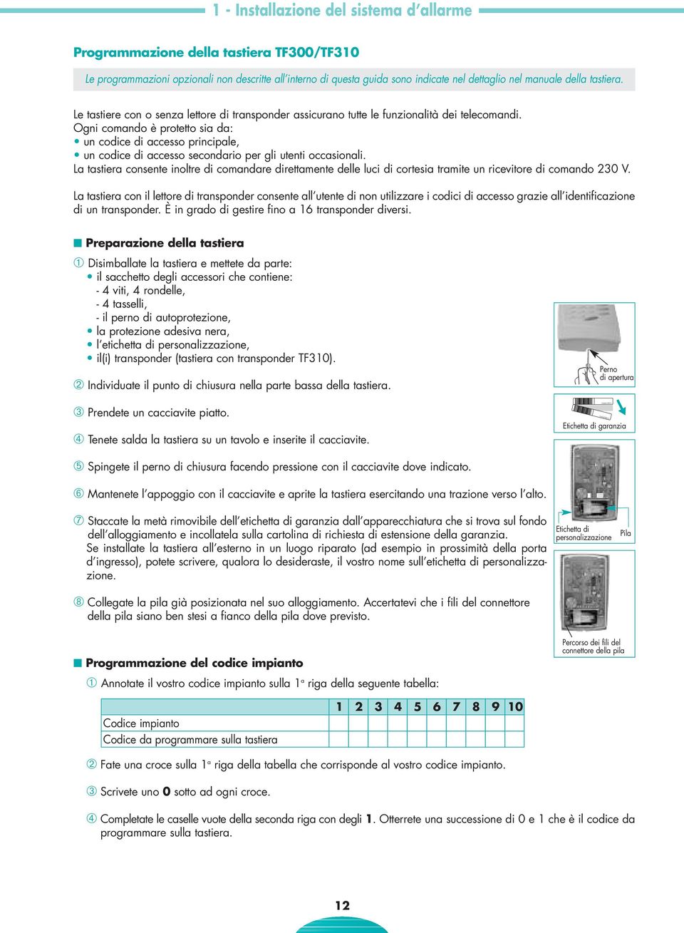 Ogni comando è protetto sia da: un codice di accesso principale, un codice di accesso secondario per gli utenti occasionali.