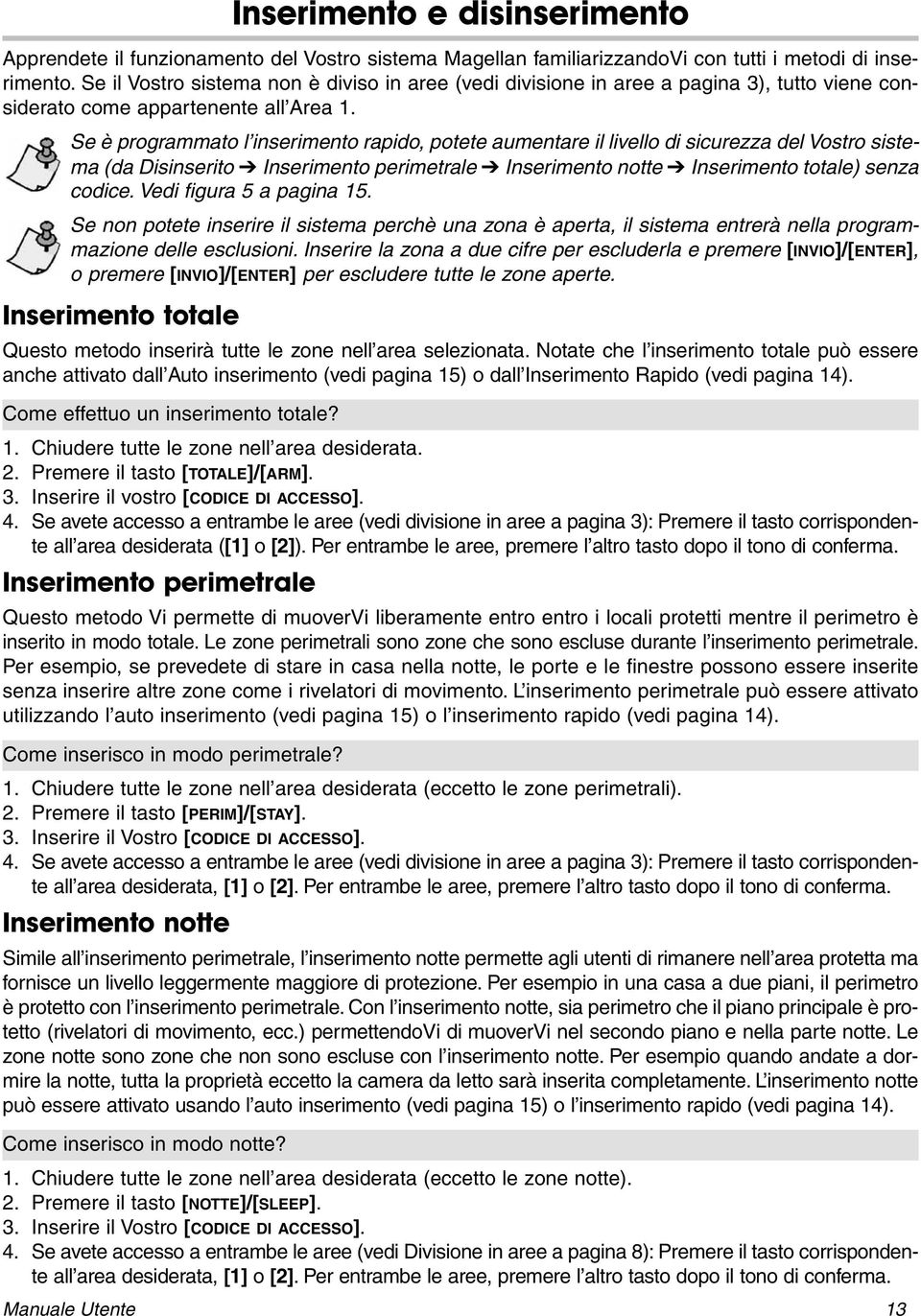 Se è programmato l inserimento rapido, potete aumentare il livello di sicurezza del Vostro sistema (da Disinserito Inserimento perimetrale Inserimento notte Inserimento totale) senza codice.