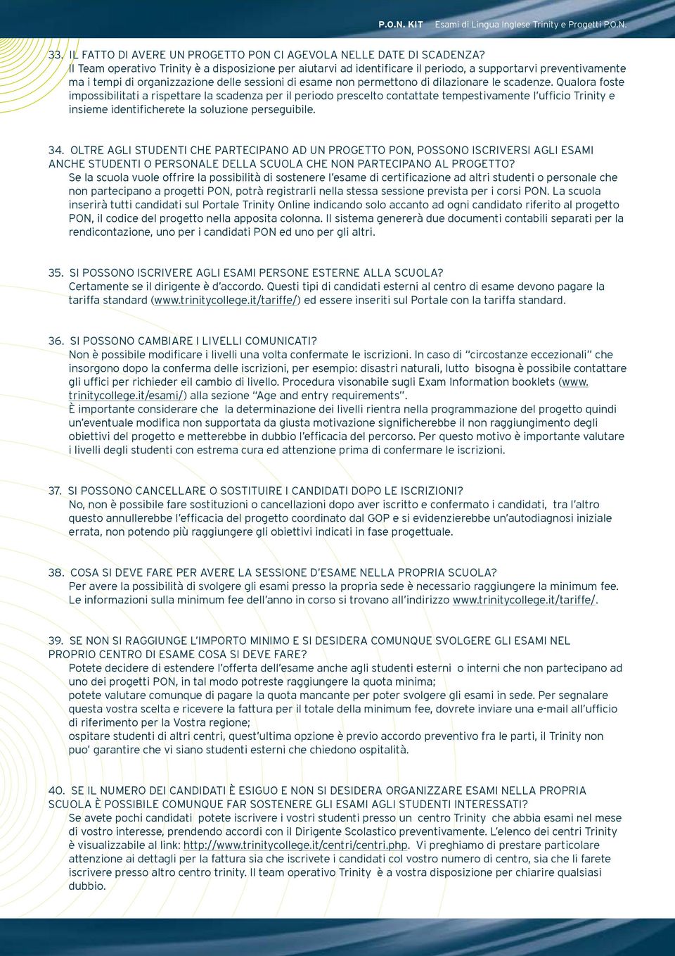 scadenze. Qualora foste impossibilitati a rispettare la scadenza per il periodo prescelto contattate tempestivamente l ufficio Trinity e insieme identificherete la soluzione perseguibile. 34.