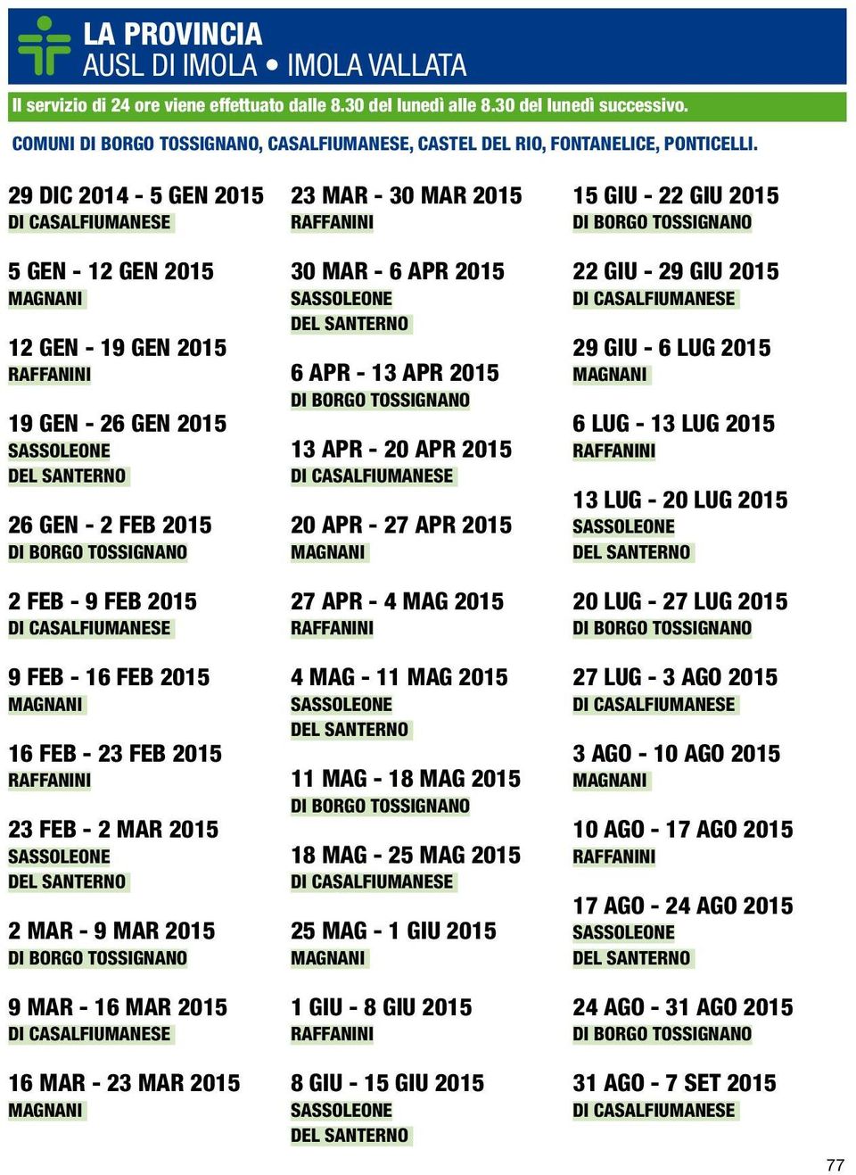 APR 2015 20 APR - 27 APR 2015 22 GIU - 29 GIU 2015 29 GIU - 6 LUG 2015 6 LUG - 13 LUG 2015 13 LUG - 20 LUG 2015 2 FEB - 9 FEB 2015 27 APR - 4 MAG 2015 20 LUG - 27 LUG 2015 9 FEB - 16 FEB 2015 16 FEB