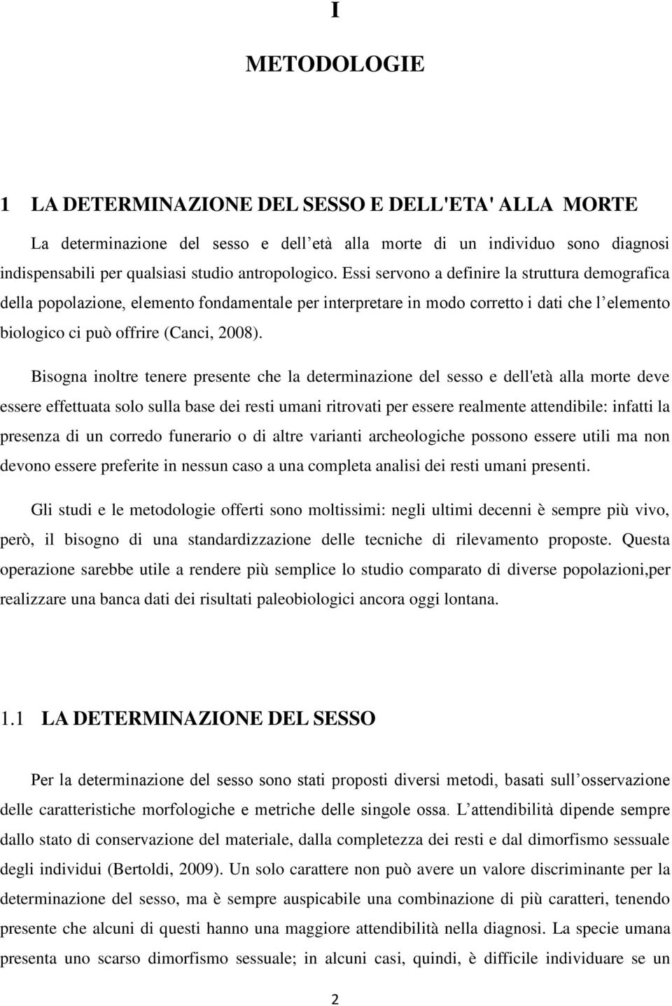 Bisogna inoltre tenere presente che la determinazione del sesso e dell'età alla morte deve essere effettuata solo sulla base dei resti umani ritrovati per essere realmente attendibile: infatti la