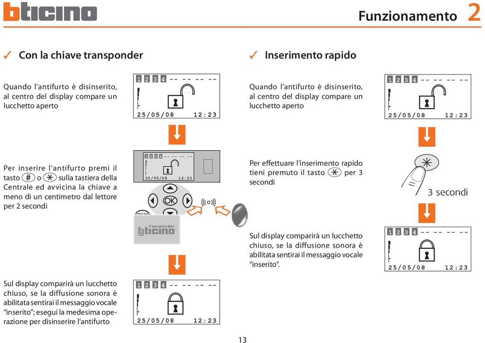 secondi 25/05/08 12:23 Per effettuare l inserimento rapido tieni premuto il tasto per 3 secondi 3 secondi Sul display comparirà un lucchetto chiuso, se la diffusione sonora è abilitata sentirai il