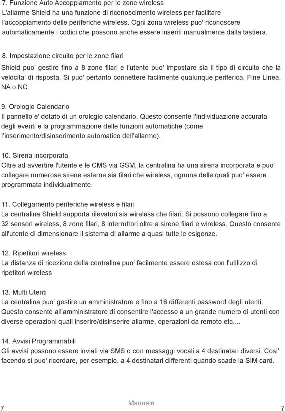 Impostazione circuito per le zone filari Shield puo' gestire fino a 8 zone filari e l'utente puo' impostare sia il tipo di circuito che la velocita' di risposta.