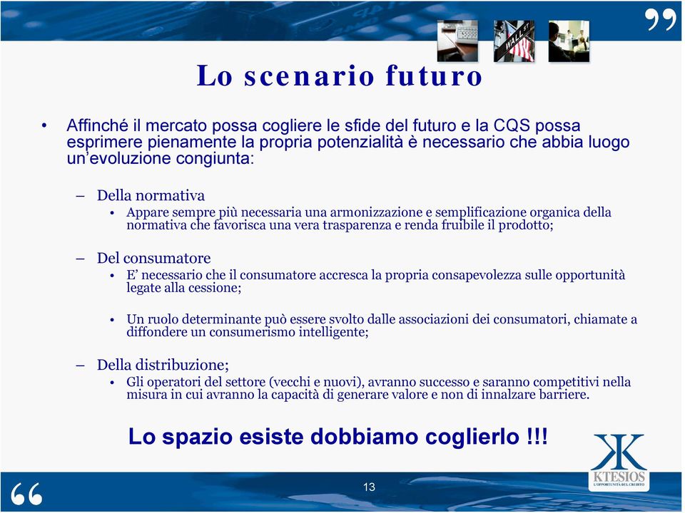 il consumatore accresca la propria consapevolezza sulle opportunità legate alla cessione; Un ruolo determinante può essere svolto dalle associazioni dei consumatori, chiamate a diffondere un