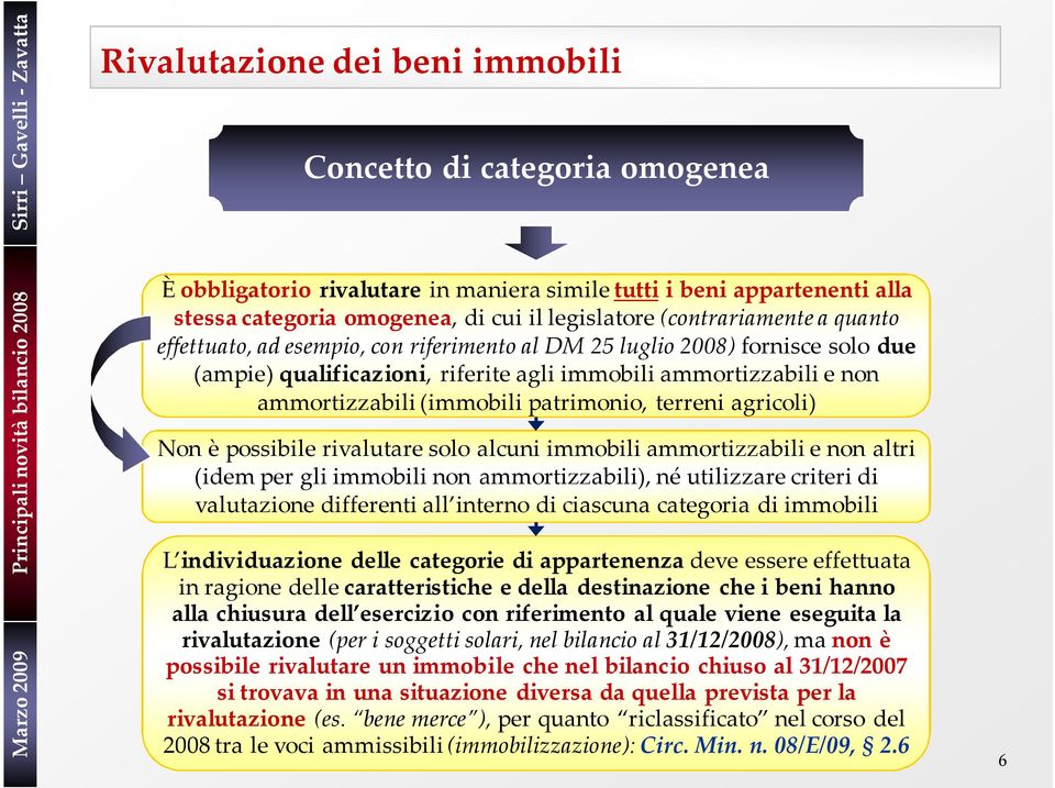 possibile rivalutare solo alcuni immobili ammortizzabili e non altri (idem per gli immobili non ammortizzabili), né utilizzare criteri di valutazione differenti all interno di ciascuna categoria di