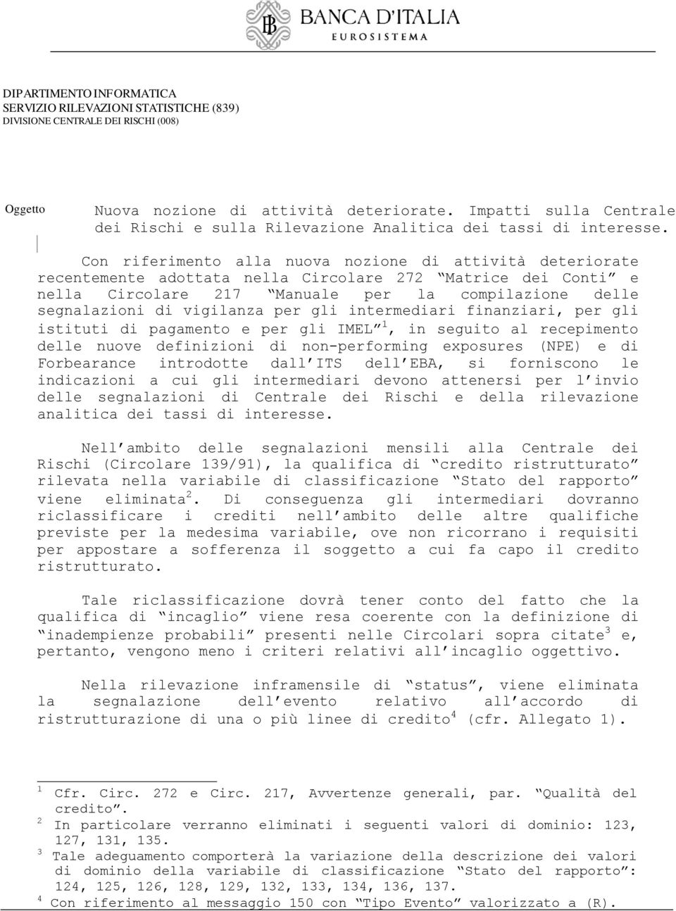 per gli intermediari finanziari, per gli istituti di pagamento e per gli ML 1, in seguito al recepimento delle nuove definizioni di non-performing exposures () e di Forbearance introdotte dall dell