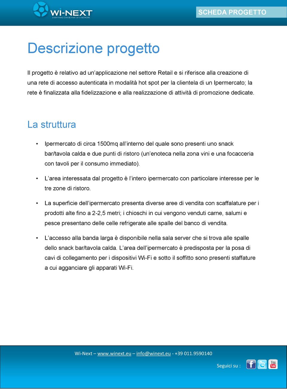 La struttura Ipermercato di circa 1500mq all interno del quale sono presenti uno snack bar/tavola calda e due punti di ristoro (un enoteca nella zona vini e una focacceria con tavoli per il consumo