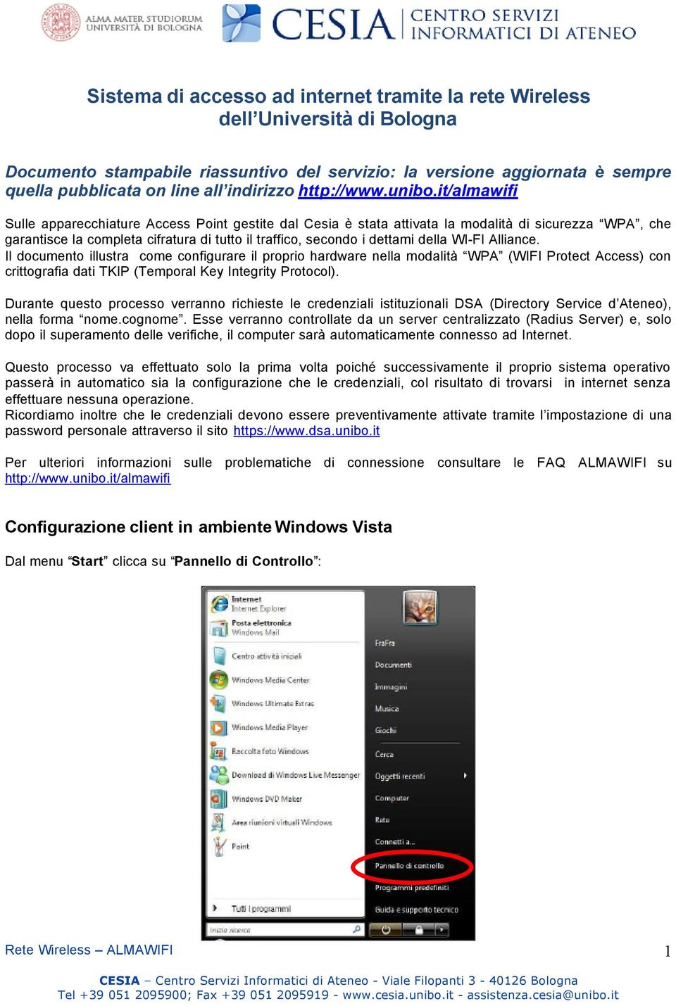 it/almawifi Sulle apparecchiature Access Point gestite dal Cesia è stata attivata la modalità di sicurezza WPA, che garantisce la completa cifratura di tutto il traffico, secondo i dettami della