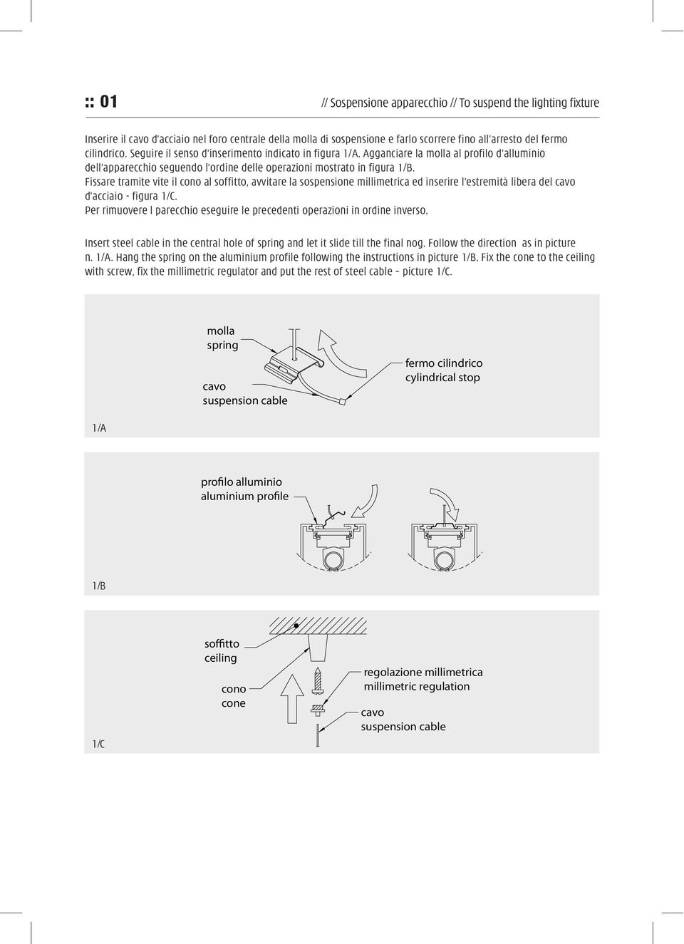 Fissare tramite vite il cono al soffitto, avvitare la sospensione millimetrica ed inserire l estremità libera del cavo d acciaio - figura 1/C.