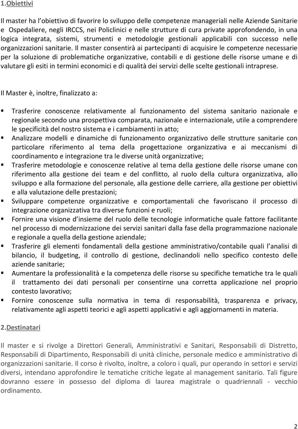 Il master consentirà ai partecipanti di acquisire le competenze necessarie per la soluzione di problematiche organizzative, contabili e di gestione delle risorse umane e di valutare gli esiti in