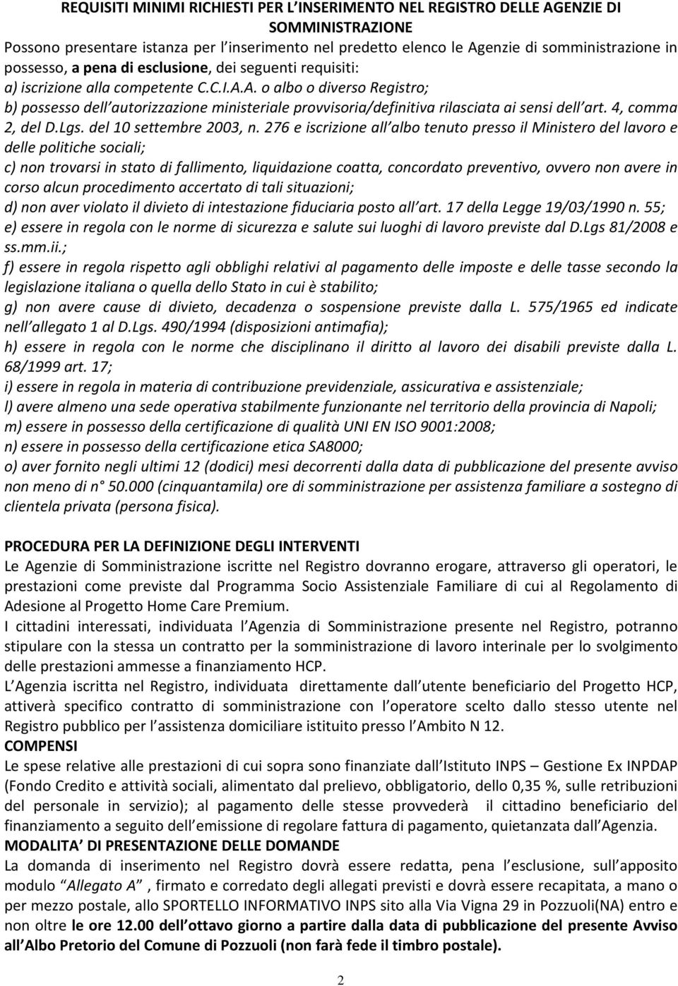 A. o albo o diverso Registro; b) possesso dell autorizzazione ministeriale provvisoria/definitiva rilasciata ai sensi dell art. 4, comma 2, del D.Lgs. del 10 settembre 2003, n.