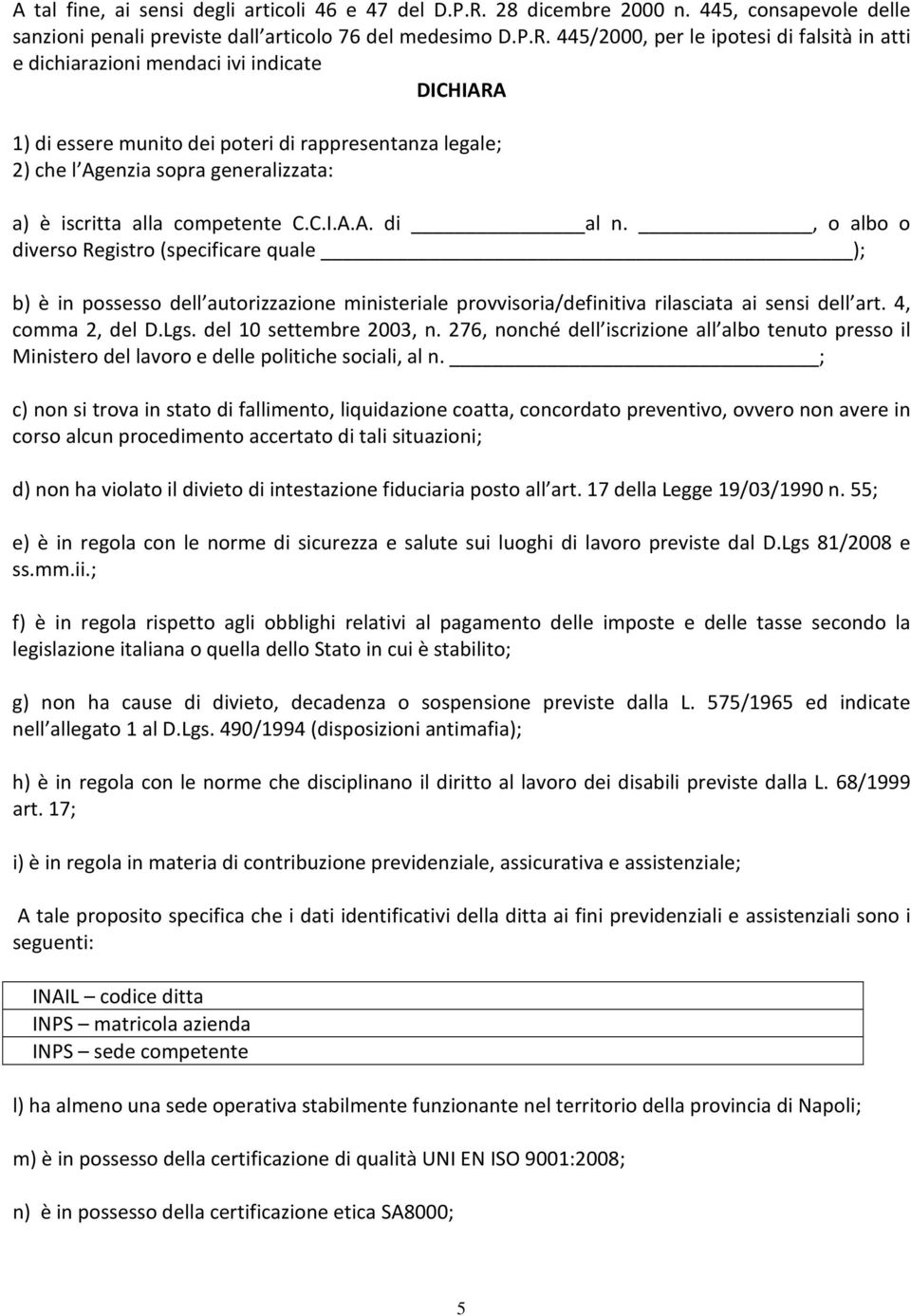 445/2000, per le ipotesi di falsità in atti e dichiarazioni mendaci ivi indicate DICHIARA 1) di essere munito dei poteri di rappresentanza legale; 2) che l Agenzia sopra generalizzata: a) è iscritta