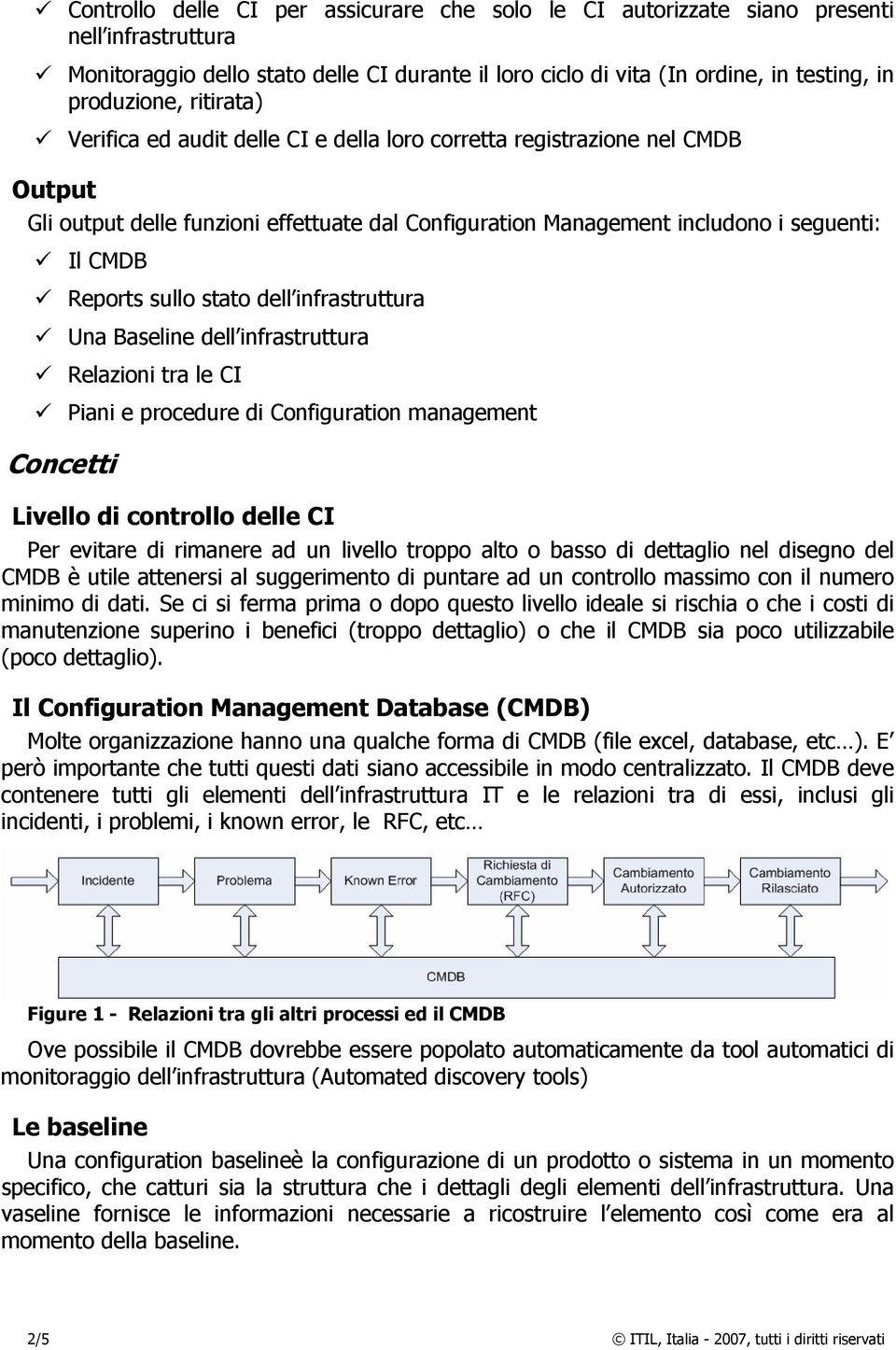 stato dell infrastruttura Una Baseline dell infrastruttura Relazioni tra le CI Piani e procedure di Configuration management Concetti Livello di controllo delle CI Per evitare di rimanere ad un