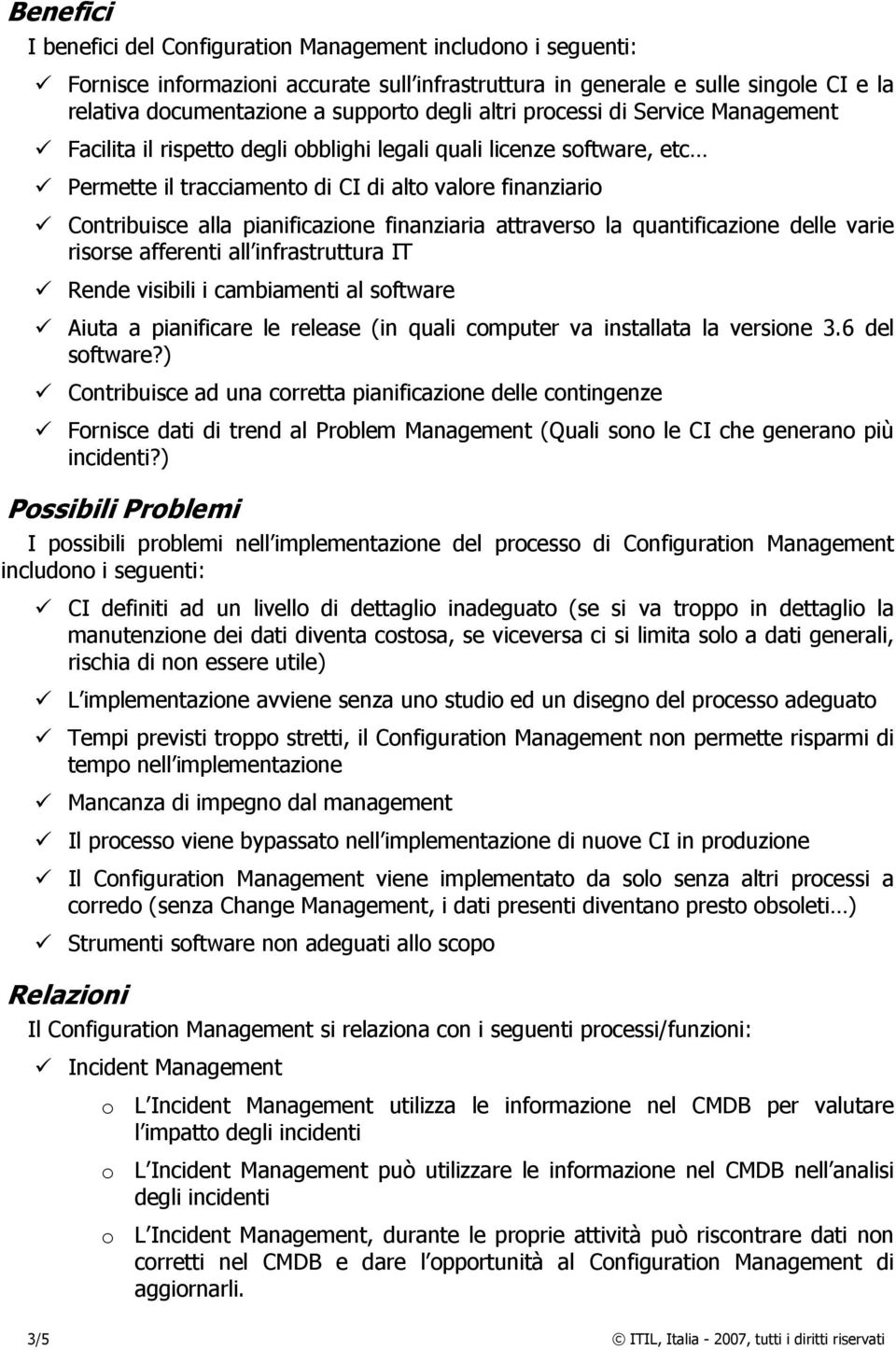 finanziaria attraverso la quantificazione delle varie risorse afferenti all infrastruttura IT Rende visibili i cambiamenti al software Aiuta a pianificare le release (in quali computer va installata