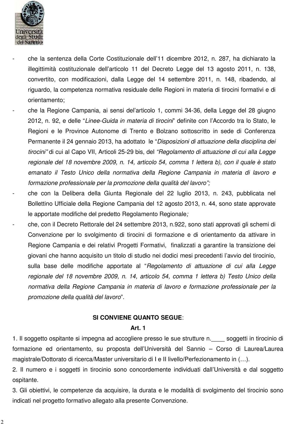 148, ribadendo, al riguardo, la competenza normativa residuale delle Regioni in materia di tirocini formativi e di orientamento; - che la Regione Campania, ai sensi del articolo 1, commi 34-36, della