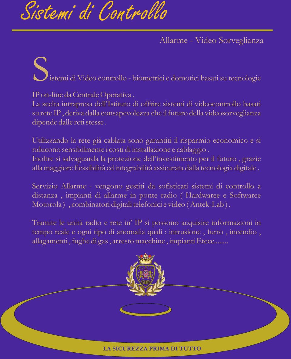 Utilizzando la rete già cablata sono garantiti il risparmio economico e si riducono sensibilmente i costi di installazione e cablaggio.