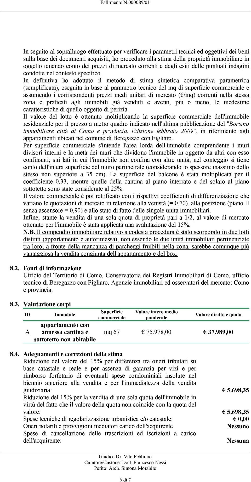 (semplificata), eseguita in base al parametro tecnico del mq di superficie commerciale e assumendo i corrispondenti prezzi medi unitari di mercato ( /mq) correnti nella stessa zona e praticati agli