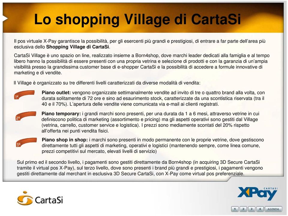 CartaSi Village è uno spazio on line, realizzato insieme a Born4shop, dove marchi leader dedicati alla famiglia e al tempo libero hanno la possibilità di essere presenti con una propria vetrina e