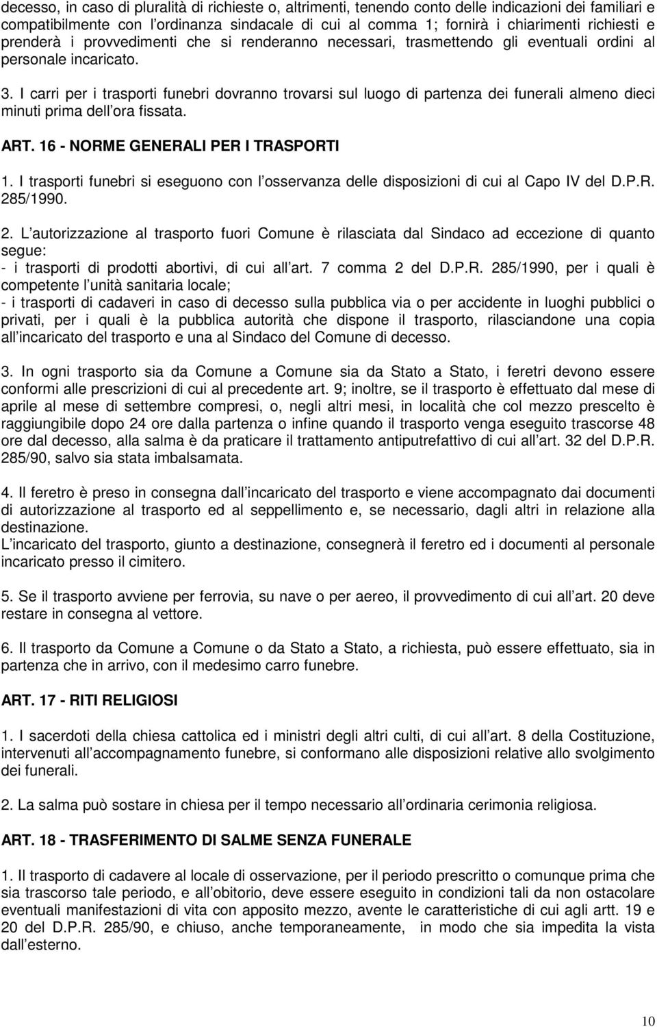 I carri per i trasporti funebri dovranno trovarsi sul luogo di partenza dei funerali almeno dieci minuti prima dell ora fissata. ART. 16 - NORME GENERALI PER I TRASPORTI 1.