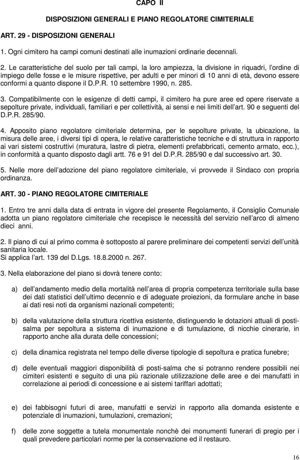 Le caratteristiche del suolo per tali campi, la loro ampiezza, la divisione in riquadri, l ordine di impiego delle fosse e le misure rispettive, per adulti e per minori di 10 anni di età, devono