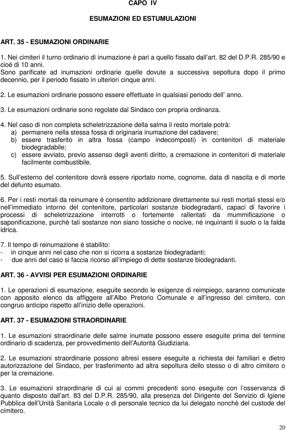 Le esumazioni ordinarie possono essere effettuate in qualsiasi periodo dell anno. 3. Le esumazioni ordinarie sono regolate dal Sindaco con propria ordinanza. 4.