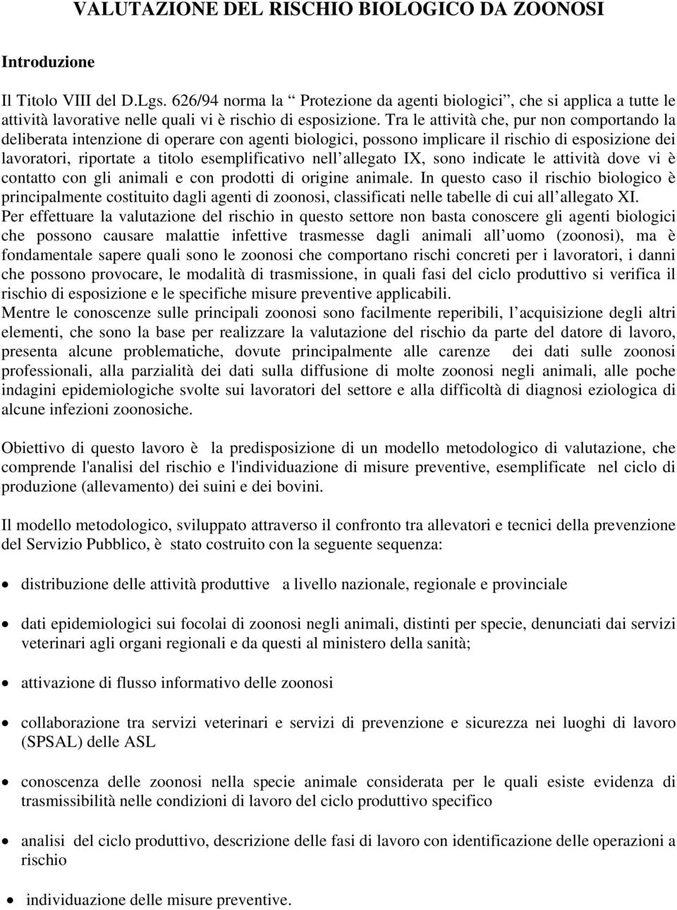 Tra le attività che, pur non comportando la deliberata intenzione di operare con agenti biologici, possono implicare il rischio di esposizione dei lavoratori, riportate a titolo esemplificativo nell