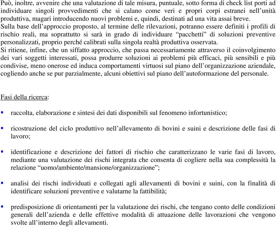 Sulla base dell approccio proposto, al termine delle rilevazioni, potranno essere definiti i profili di rischio reali, ma soprattutto si sarà in grado di individuare pacchetti di soluzioni preventive