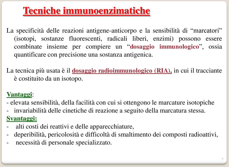 La tecnica più usata è il dosaggio radioimmunologico (RIA), in cui il tracciante è costituito da un isotopo.