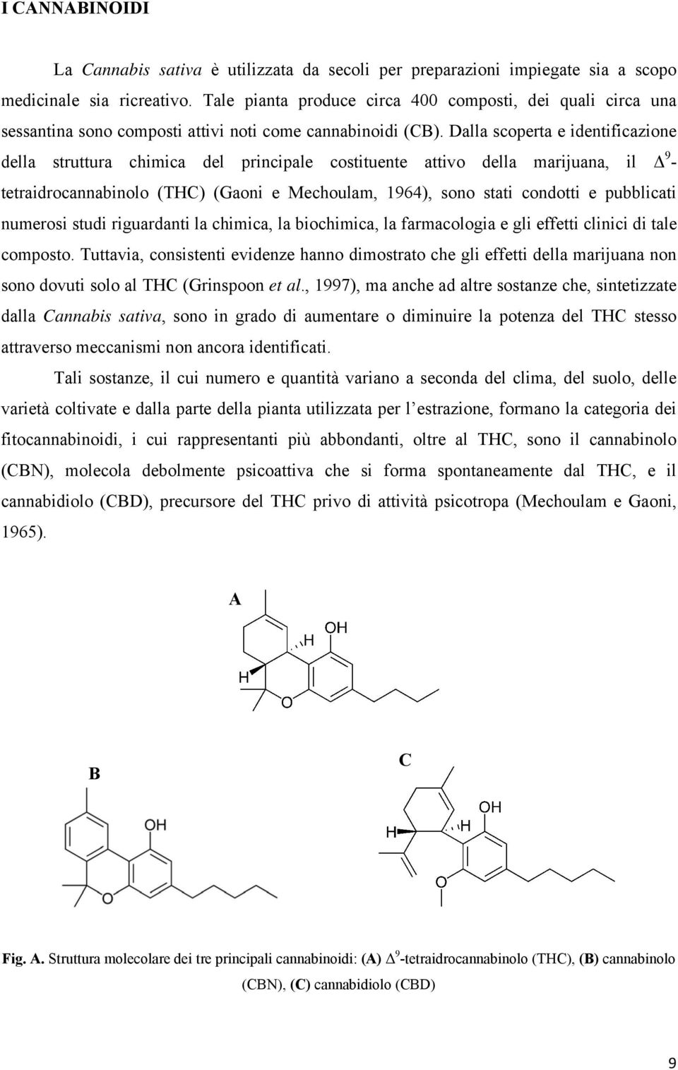 Dalla scoperta e identificazione della struttura chimica del principale costituente attivo della marijuana, il Δ 9 - tetraidrocannabinolo (THC) (Gaoni e Mechoulam, 1964), sono stati condotti e