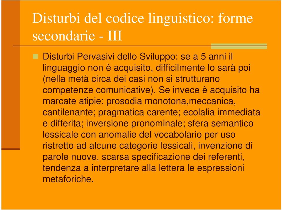 Se invece è acquisito ha marcate atipie: prosodia monotona,meccanica, cantilenante; pragmatica carente; ecolalia immediata e differita; inversione