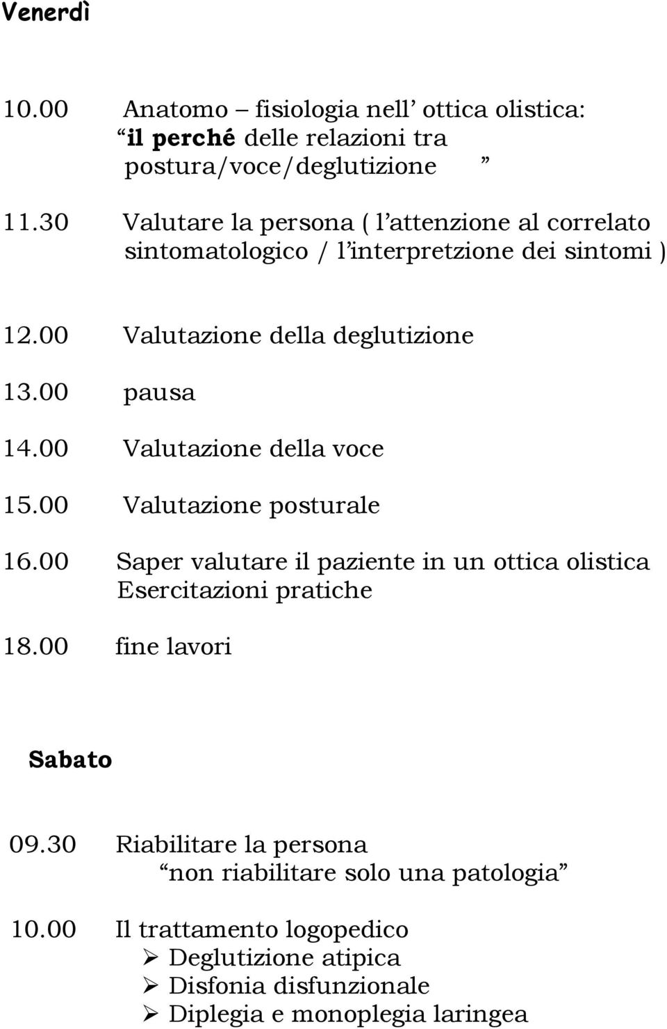00 pausa 14.00 Valutazione della voce 15.00 Valutazione posturale 16.00 Saper valutare il paziente in un ottica olistica Esercitazioni pratiche 18.