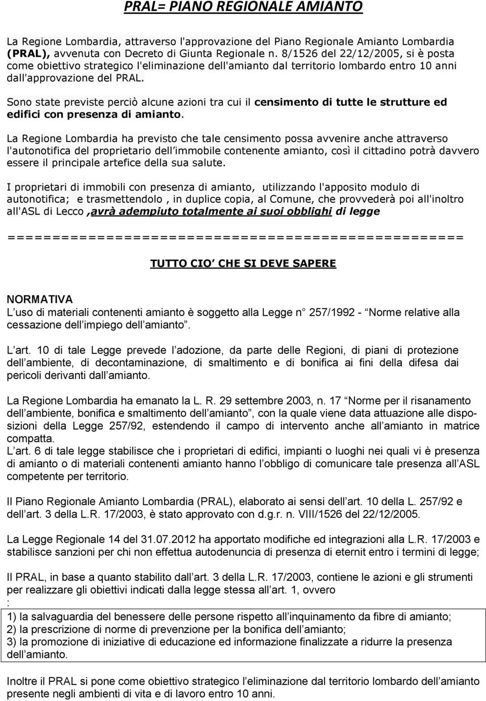 Sono state previste perciò alcune azioni tra cui il censimento di tutte le strutture ed edifici con presenza di amianto.